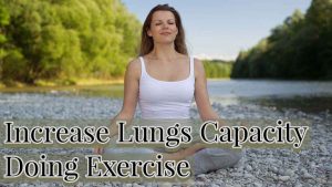 How to Increase Your Lung Capacity and Function by doing Exercises and ...