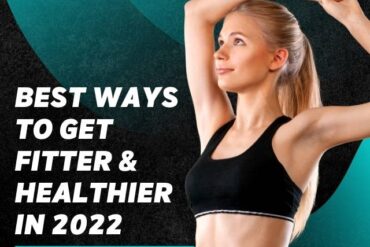 Best Ways To Get Fitter & Healthier in 2022 (1)